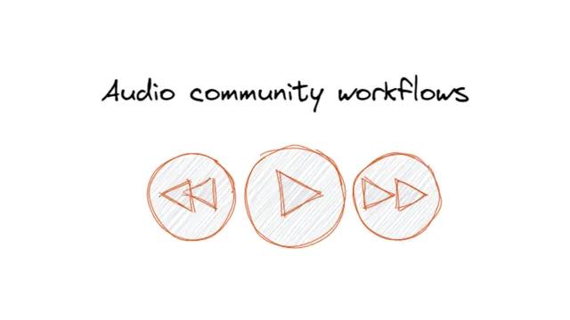 Audio first. Workflows